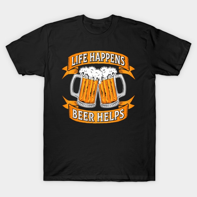 Life Happens Beer Helps T-Shirt by propellerhead